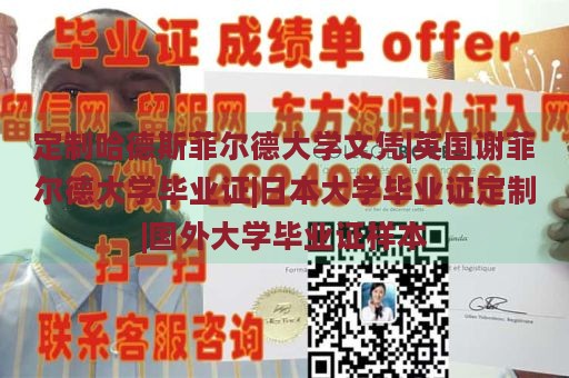 定制哈德斯菲尔德大学文凭|英国谢菲尔德大学毕业证|日本大学毕业证定制|国外大学毕业证样本